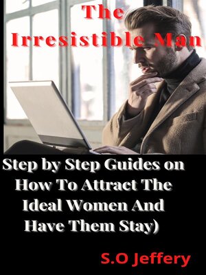 cover image of The Irresistible Man (Step by Step Guides on How to Attract the Ideal Women and Have Them Stay)